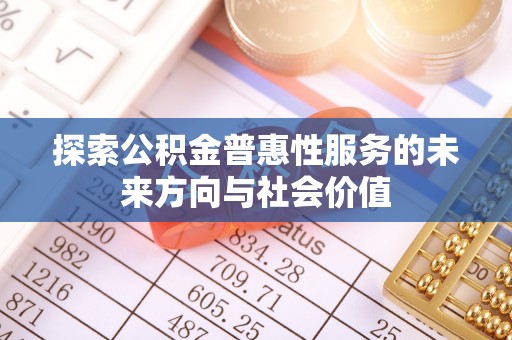济源探索公积金普惠性服务的未来方向与社会价值
