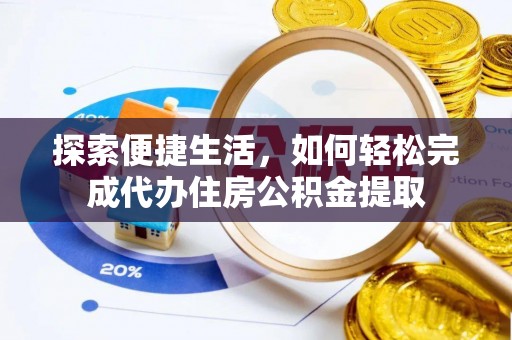 济源探索便捷生活，如何轻松完成代办住房公积金提取