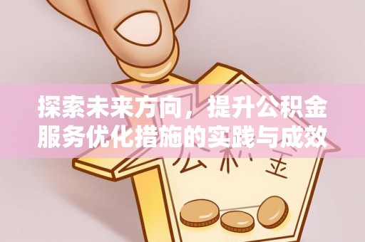 济源探索未来方向，提升公积金服务优化措施的实践与成效