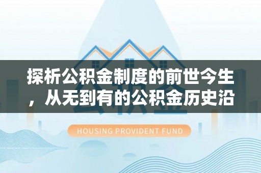 济源探析公积金制度的前世今生，从无到有的公积金历史沿革解析