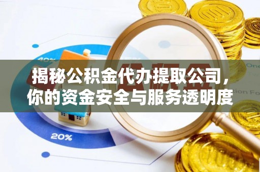 济源揭秘公积金代办提取公司，你的资金安全与服务透明度全解析
