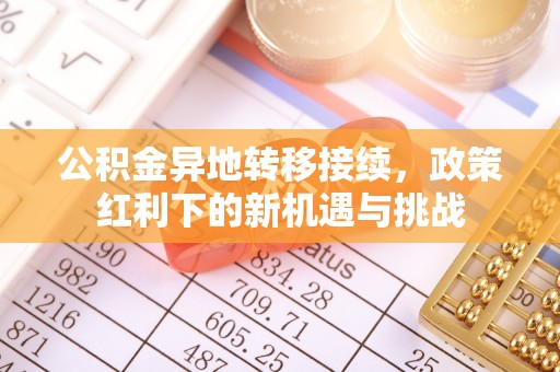 济源公积金异地转移接续，政策红利下的新机遇与挑战