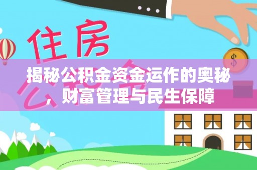 济源揭秘公积金资金运作的奥秘，财富管理与民生保障