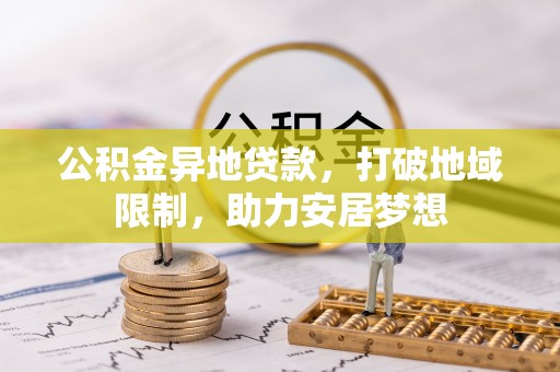 济源公积金异地贷款，打破地域限制，助力安居梦想